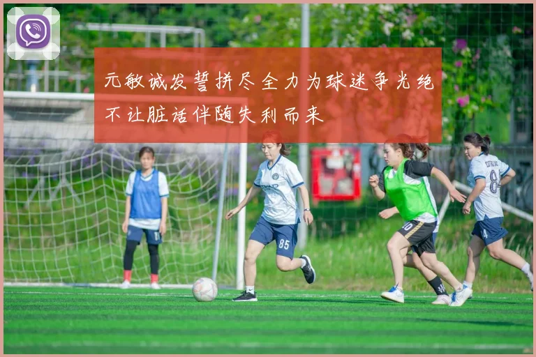 元敏诚发誓拼尽全力为球迷争光绝不让脏话伴随失利而来
